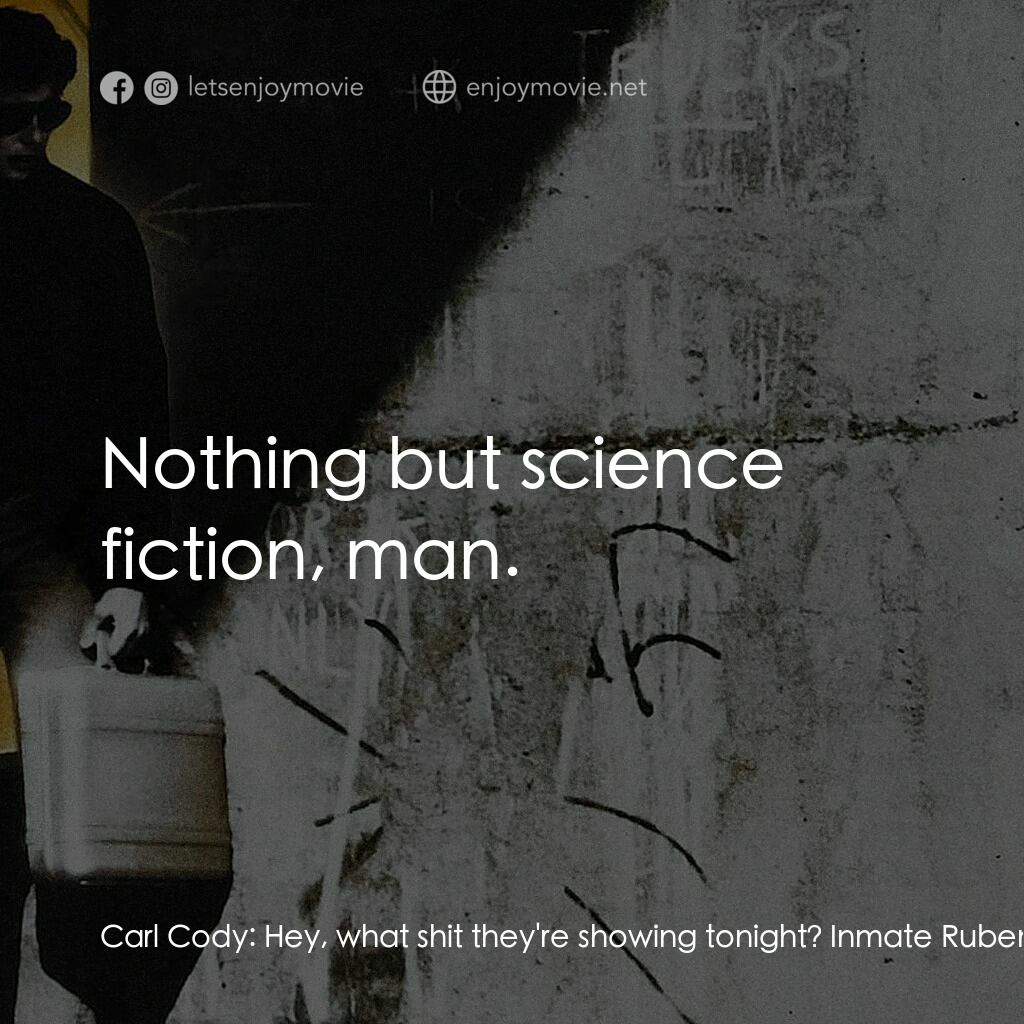 威猛奇兵電影對白：Carl Cody:  Hey, what shit they're showing tonight? Inmate Ruben:  It's that gala